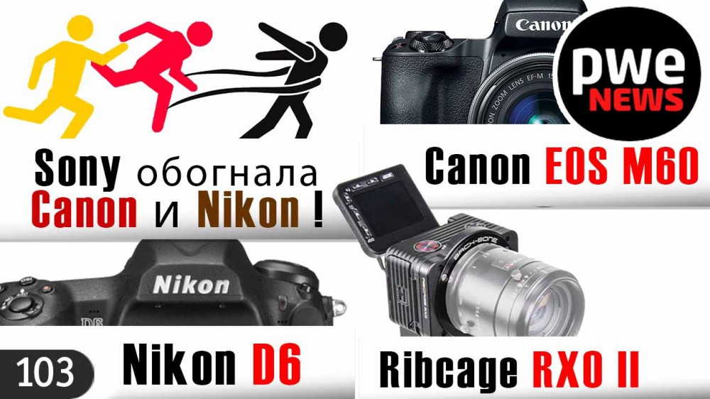 PWE News #103 | Nikon D6 | Canon EOS M60 | Анаморфотный Sirui 50mm | Sony – первая по продажам 
